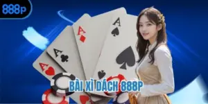 Bài Xì Dách 888P - Hướng dẫn chơi bài chi tiết từ A đến Z